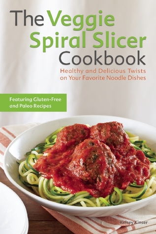 The Veggie Spiral Slicer Cookbook: sana y deliciosa giros en sus platos favoritos de fideos