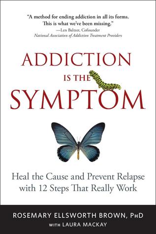 La adicción es el síntoma: Cure la causa y evite la recaída con 12 pasos que realmente funcionan