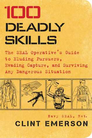 100 Deadly Skills: La Guía del Operador de SEAL para Eludir a los Perseguidores, Evadir la Captura y Sobrevivir a cualquier Situación Peligrosa