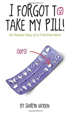 ¡Olvidé tomar mi píldora! Un diario honesto de una mamá de la primera vez