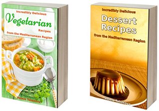 Increíblemente Delicioso Paquete de Recetas: Recetas Rápidas y Fáciles para Vegetarianos y Postres de la Región Mediterránea