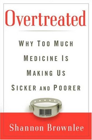 Overtreated: ¿Por qué demasiada medicina nos está haciendo más enfermo y más pobre