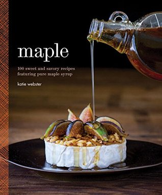 Maple: 100 recetas dulces y sabrosas con jarabe de arce puro