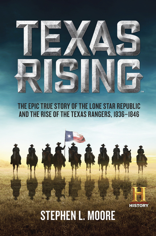 Texas Rising: La historia épica de la República de las Estrellas Solitarias y el Auge de los Guardabosques de Texas, 1836-1846