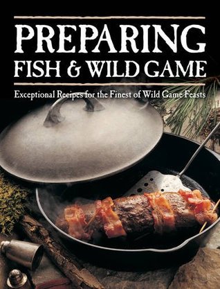 Preparando el pez y el juego salvaje: recetas excepcionales para el más fino de las fiestas salvajes del juego