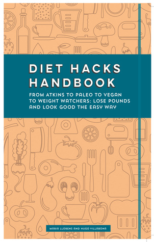 Diet Hacks Handbook: De Atkins a Paleo a Vegano a Weight Watchers - perder las libras y lucir bien la manera fácil