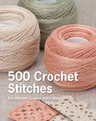 500 Crochet Stitches: La última Biblia de Crochet Stitch