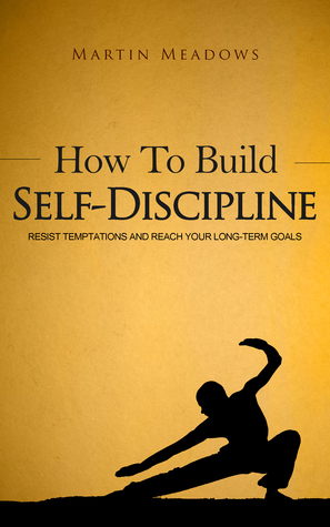 Cómo construir la autodisciplina: resista las tentaciones y alcance sus metas a largo plazo