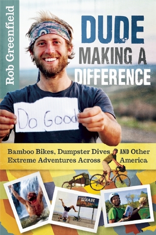 Dude haciendo la diferencia: Bicicletas de bambú, Dumpster Dives y otras aventuras extremas en toda América