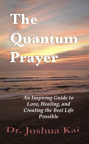 La oración cuántica: una guía inspiradora para el amor, la curación y la creación de la mejor vida posible