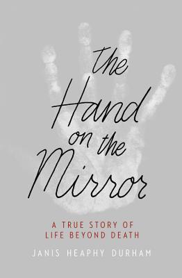 La mano en el espejo: una historia verdadera de la vida más allá de la muerte