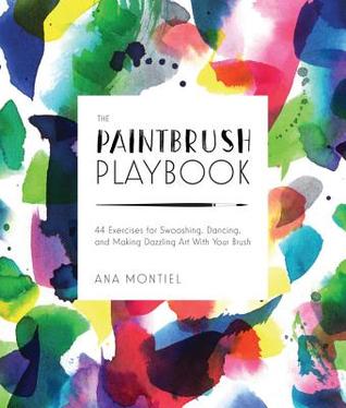 The Paintbrush Playbook: 44 Ejercicios para Swoosh, bailar y hacer arte deslumbrante con tu cepillo