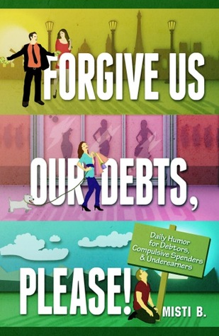 Perdónanos nuestras deudas, por favor !: 365 Meditaciones diarias humorísticas para los deudores, gastadores compulsivos y Underearners