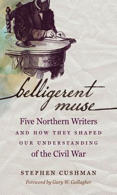Belligerent Muse: Cinco escritores del norte y cómo formaron nuestro entendimiento de la guerra civil