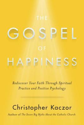 El Evangelio de la Felicidad: Redescubra tu fe mediante la práctica espiritual y la psicología positiva