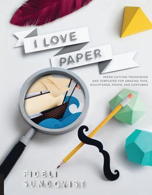 I Love Paper: Técnicas de corte de papel y plantillas para juguetes, esculturas, accesorios y disfraces