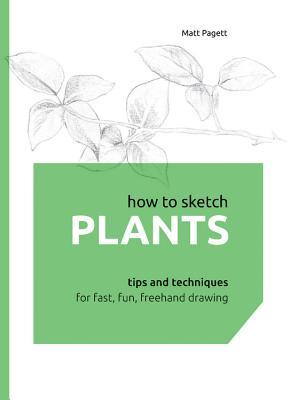 Cómo bosquejar las plantas: Consejos y técnicas para el dibujo rápido, divertido, a mano alzada