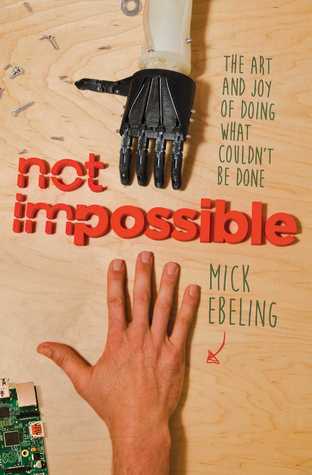 No imposible: cómo un artista paralítico y un equipo de científicos enojados me enseñaron cómo cambiar el mundo