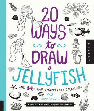 20 maneras de dibujar una medusa y 44 otras criaturas marinas asombrosas: un cuaderno de bosquejo para los artistas, los diseñadores, y los Doodlers