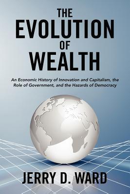 La evolución de la riqueza: una historia económica de la innovación y el capitalismo, el papel del gobierno y los peligros de la democracia