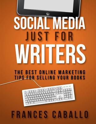 Los medios de comunicación social sólo para los escritores: Los mejores consejos de marketing en línea para vender sus libros