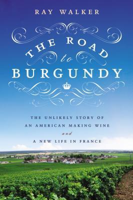 El Camino a Borgoña: La improbable historia de un americano que hace vino y una nueva vida en Francia