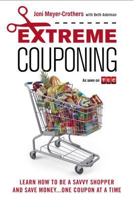 Couponing extremo: Aprenda cómo ser un comprador sabio y ahorrar el dinero ... Un cupón a la vez