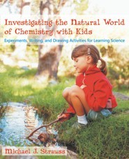Investigación del mundo natural de la química con niños: Experimentos, escritura y actividades de dibujo para el aprendizaje de la ciencia