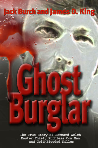 Ladrón de fantasmas: La verdadera historia de Bernard Welch: Ladrón Maestro, Hombre Cándido Ruthless y Asesino de sangre fría