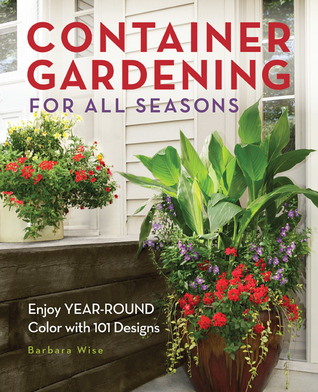Jardinería de contenedores para todas las estaciones: Disfrute de color durante todo el año con 101 diseños