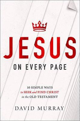 Jesús en cada página: 10 maneras sencillas de buscar y encontrar a Cristo en el Antiguo Testamento