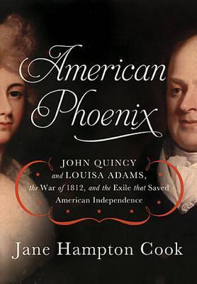 American Phoenix: John Quincy y Louisa Adams, la guerra de 1812, y el exilio que salvó la independencia americana