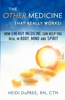 La otra medicina que realmente funciona: cómo la medicina energética puede ayudarle a sanar en el cuerpo, la mente y el espíritu