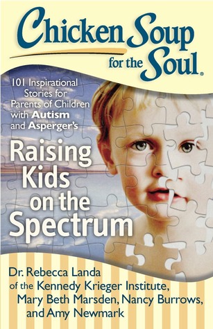 Sopa de pollo para el alma: Criando a los niños en el espectro: 101 historias inspiradoras para los padres de niños con autismo y Asperger