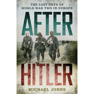 Después de Hitler: Los últimos días de la Segunda Guerra Mundial en Europa