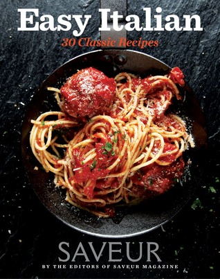 Saveur Easy Italian: 30 Recetas Clásicas