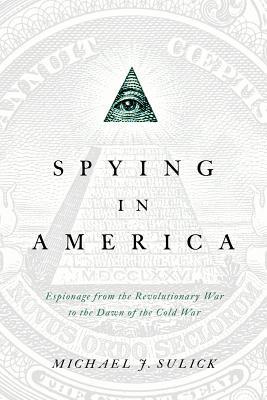 Espionaje en América: Espionaje desde la Guerra Revolucionaria hasta el Alba de la Guerra Fría