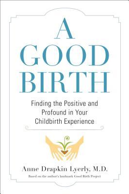 Un buen nacimiento: Encontrar lo positivo y profundo en su experiencia de parto
