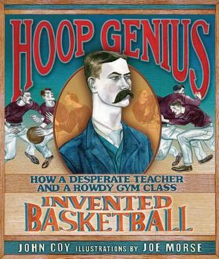 Hoop Genius: Cómo un profesor desesperado y una clase de gimnasia Rowdy inventó el baloncesto