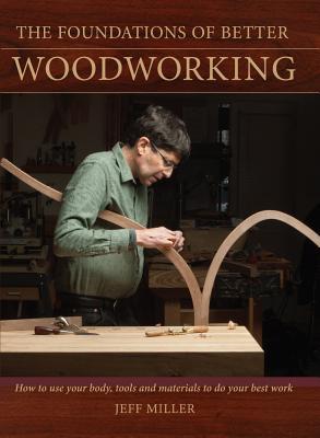 Los fundamentos de un mejor trabajo de la madera: Cómo utilizar su cuerpo, herramientas y materiales para hacer su mejor trabajo