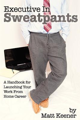 Ejecutivo en pantalones de sudor: un manual para lanzar su trabajo de la carrera en casa
