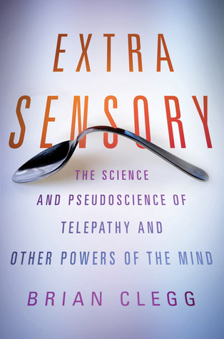 Extra Sensorial: La Ciencia y la Pseudociencia de la Telepatía y Otros Poderes de la Mente