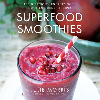 Smoothies Superfood: 100 Delicious, Energizing Nutrient-dense Recipes