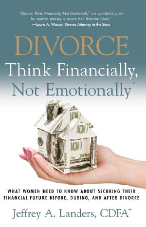 Divorcio: Piense financieramente, no emocionalmente® Lo que las mujeres necesitan saber sobre cómo asegurar su futuro financiero antes, durante y después del divorcio