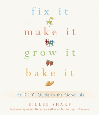 Arreglarlo, hacer, crecer, hornear: El D.I.Y. Guía para la buena vida
