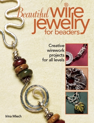 Beautiful Wire Jewelry for Beaders: Proyectos creativos de alambre para todos los niveles