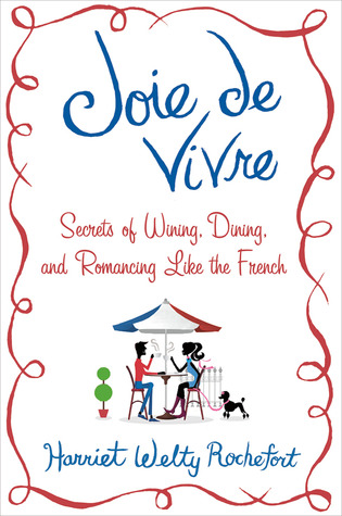 Joie de Vivre: Secretos de Wining, comedor y Romancing como los franceses
