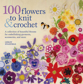 100 flores a punto y ganchillo: una colección de bellas floraciones para embellecer prendas, accesorios y más