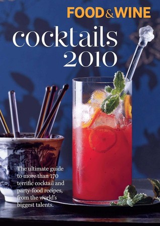 Cócteles de la comida y del vino 2010: Más de 150 de las mejores recetas del coctel y del partido-Alimento