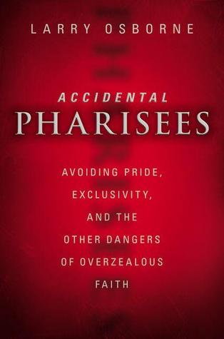 Fariseos accidentales: Evitar el orgullo, la exclusividad y los otros peligros de la fe excesiva